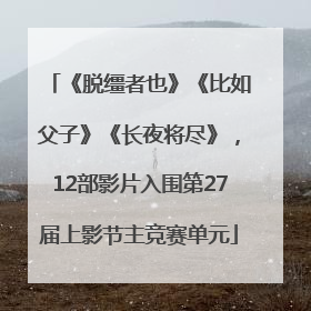 《脱缰者也》《比如父子》《长夜将尽》，12部影片入围第27届上影节主竞赛单元