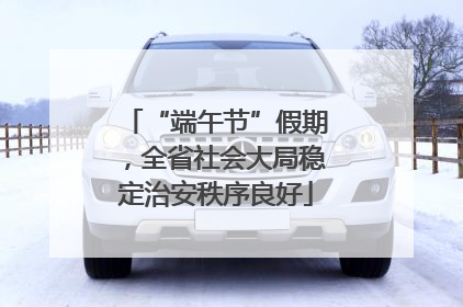 “端午节”假期，全省社会大局稳定治安秩序良好