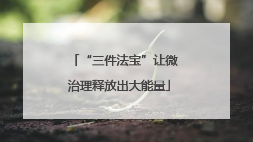 “三件法宝”让微治理释放出大能量