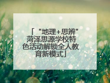 “地理+思辨” 菏泽思源学校特色活动解锁全人教育新模式