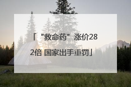 “救命药”涨价282倍 国家出手重罚