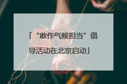 “敢作气候担当”倡导活动在北京启动