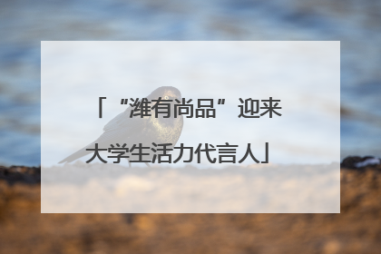 “潍有尚品”迎来大学生活力代言人