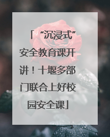 “沉浸式”安全教育课开讲！十堰多部门联合上好校园安全课