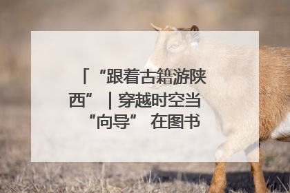 “跟着古籍游陕西”｜穿越时空当“向导” 在图书馆外“活”起来
