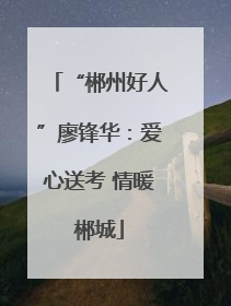 “郴州好人”廖锋华：爱心送考 情暖郴城