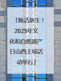 焕活新生！2025年文化和自然遗产日山西主场活动举行