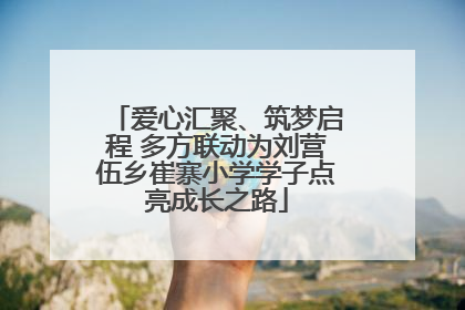 爱心汇聚、筑梦启程 多方联动为刘营伍乡崔寨小学学子点亮成长之路