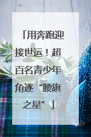 用奔跑迎接世运！超百名青少年角逐“腰旗之星”