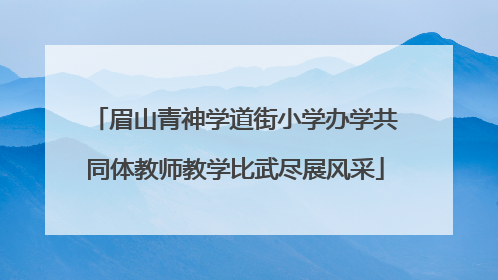 眉山青神学道街小学办学共同体教师教学比武尽展风采