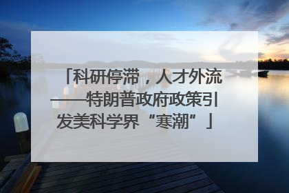 科研停滞，人才外流——特朗普政府政策引发美科学界“寒潮”