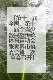 第十三届全国、第十一届全省少数民族传统体育运动会张家界市执委会第一次全会召开