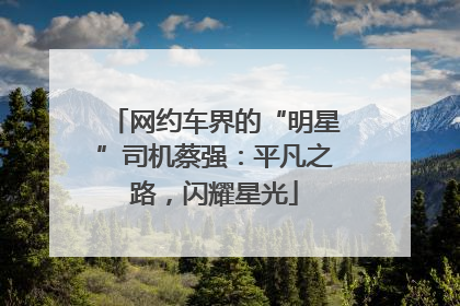 网约车界的“明星”司机蔡强：平凡之路，闪耀星光