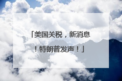 美国关税，新消息！特朗普发声！