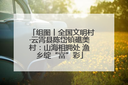 组图丨全国文明村·云霄县陈岱镇礁美村：山海相拥处 渔乡绽“富”彩