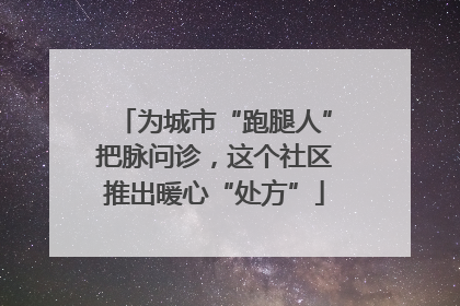 为城市“跑腿人”把脉问诊，这个社区推出暖心“处方”
