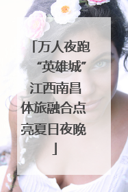万人夜跑“英雄城” 江西南昌体旅融合点亮夏日夜晚