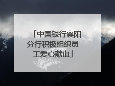 中国银行襄阳分行积极组织员工爱心献血
