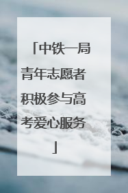 中铁一局青年志愿者积极参与高考爱心服务
