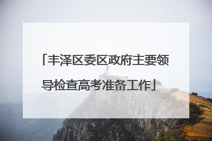 丰泽区委区政府主要领导检查高考准备工作