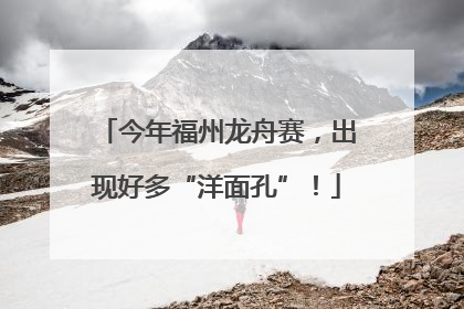 今年福州龙舟赛，出现好多“洋面孔”！