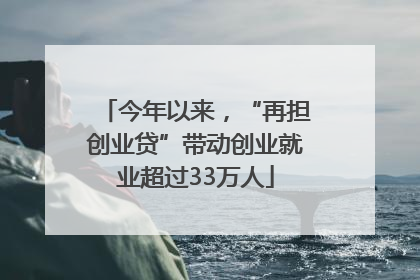 今年以来，“再担创业贷”带动创业就业超过33万人