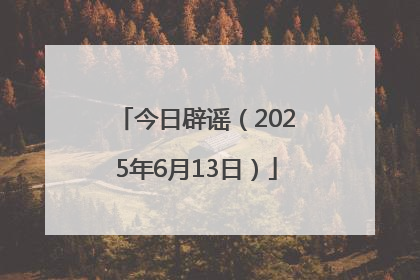 今日辟谣（2025年6月13日）
