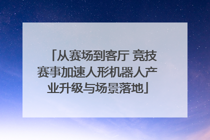 从赛场到客厅 竞技赛事加速人形机器人产业升级与场景落地