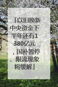 以旧换新中央资金下半年还有1380亿元，国补暂停、限流现象将缓解