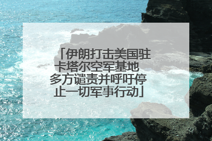 伊朗打击美国驻卡塔尔空军基地 多方谴责并呼吁停止一切军事行动