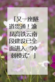 又一座隧道贯通！渝昆高铁云南段建设已全面进入“冲刺模式”