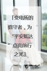 变电所的值守者，为“平安抵达”点亮前行之光