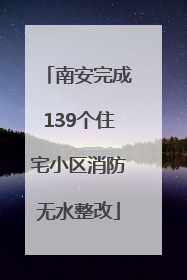 南安完成139个住宅小区消防无水整改