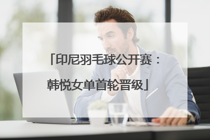 印尼羽毛球公开赛：韩悦女单首轮晋级