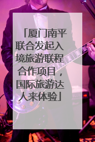 厦门南平联合发起入境旅游联程合作项目，国际旅游达人来体验