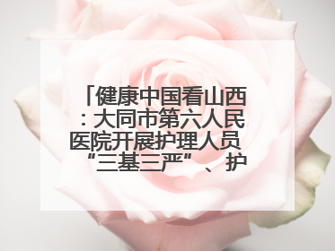 健康中国看山西：大同市第六人民医院开展护理人员“三基三严”、护理核心制度、精神科防暴技能培训