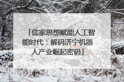 儒家思想赋能人工智能时代：解码济宁机器人产业崛起密码