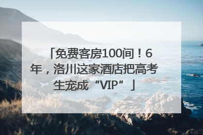 免费客房100间！6年，洛川这家酒店把高考生宠成“VIP”