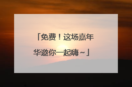 免费！这场嘉年华邀你一起嗨～
