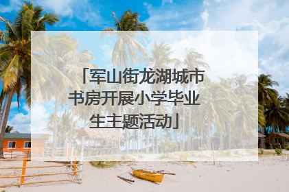 军山街龙湖城市书房开展小学毕业生主题活动