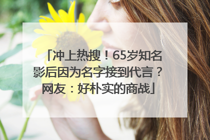 冲上热搜！65岁知名影后因为名字接到代言？网友：好朴实的商战