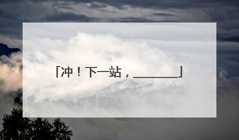冲！下一站，________