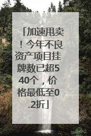 加速甩卖！今年不良资产项目挂牌数已超540个，价格最低至0.2折