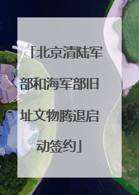 北京清陆军部和海军部旧址文物腾退启动签约