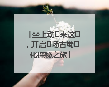 坐上动⻋来这⾥，开启⼀场古蜀⽂化探秘之旅