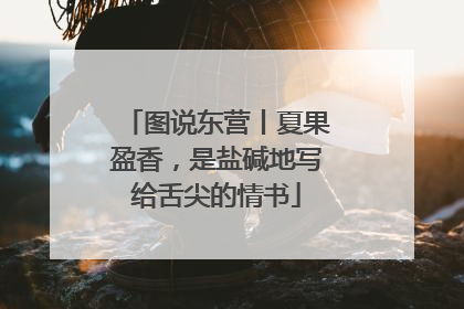 图说东营丨夏果盈香，是盐碱地写给舌尖的情书
