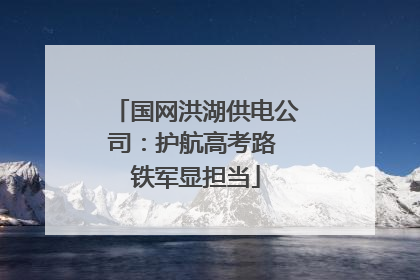 国网洪湖供电公司：护航高考路 铁军显担当