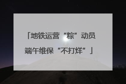 地铁运营“粽”动员 端午维保“不打烊”