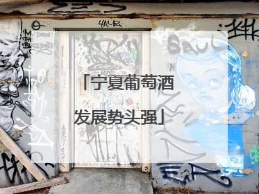 宁夏葡萄酒发展势头强