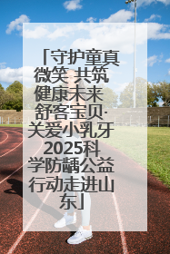 守护童真微笑 共筑健康未来 舒客宝贝·关爱小乳牙2025科学防龋公益行动走进山东